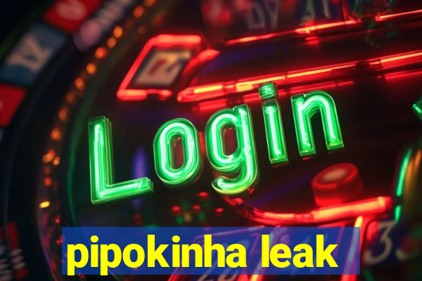 pipokinha leak