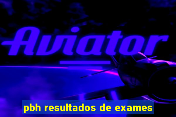 pbh resultados de exames