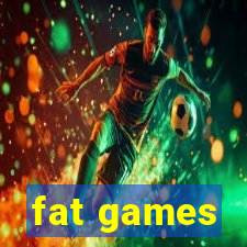 fat games