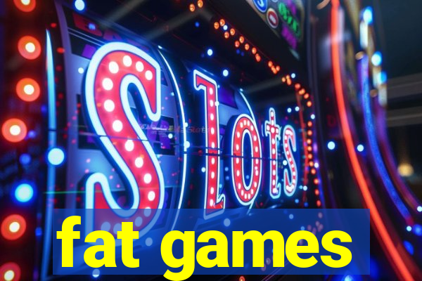 fat games