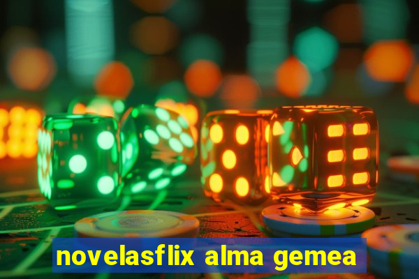 novelasflix alma gemea