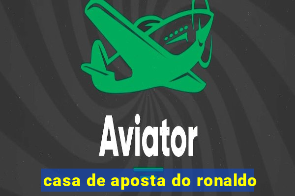 casa de aposta do ronaldo