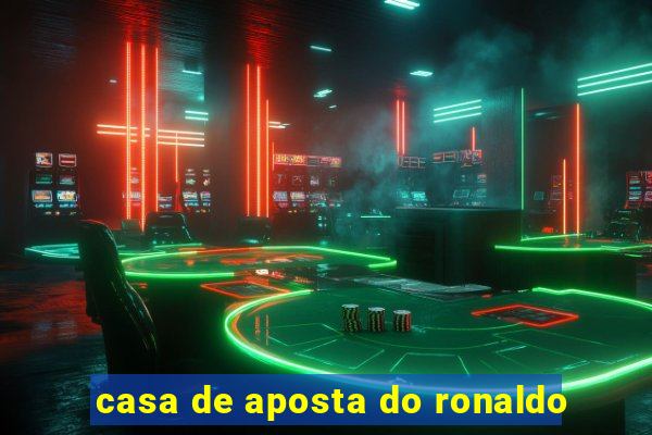 casa de aposta do ronaldo