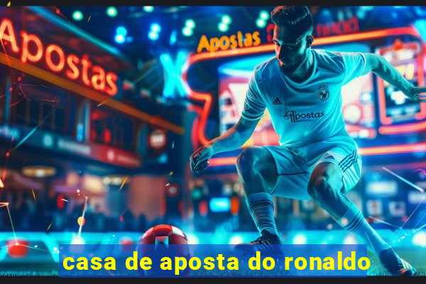 casa de aposta do ronaldo