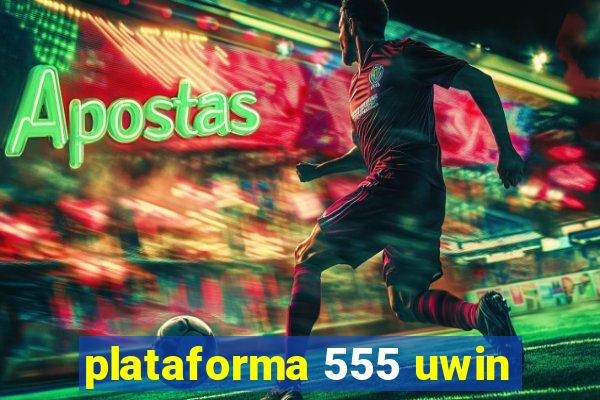 plataforma 555 uwin