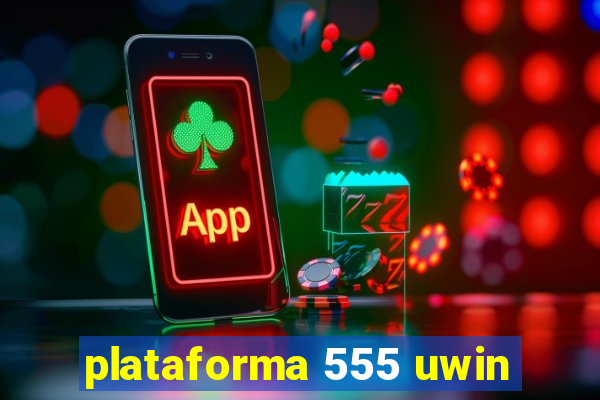 plataforma 555 uwin