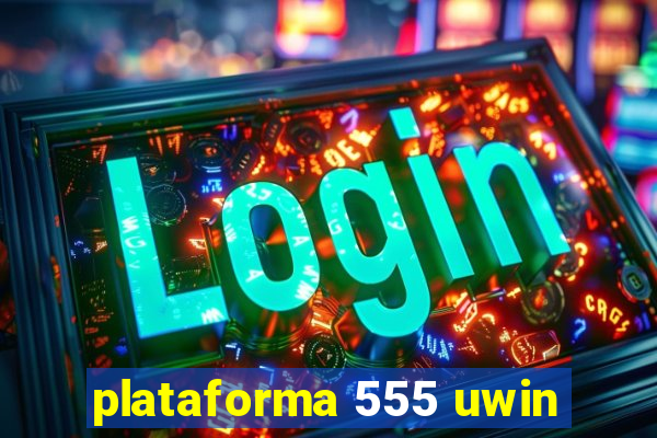 plataforma 555 uwin