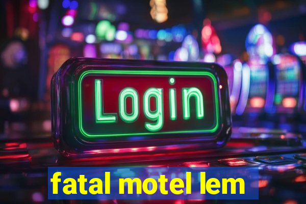 fatal motel lem