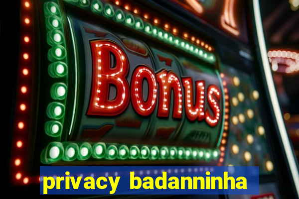 privacy badanninha