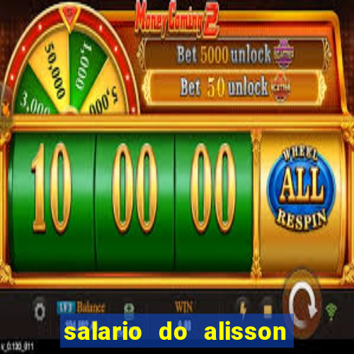 salario do alisson no liverpool