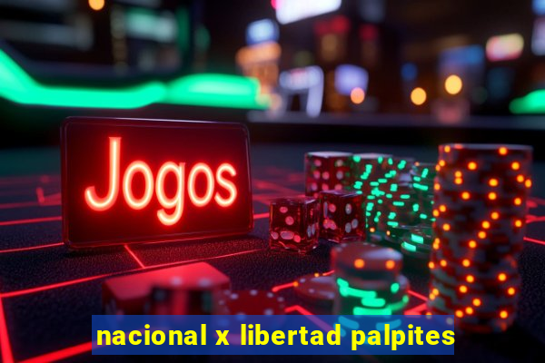 nacional x libertad palpites