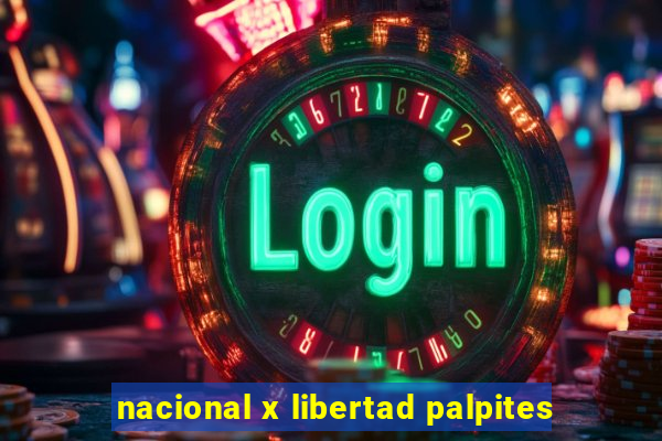 nacional x libertad palpites