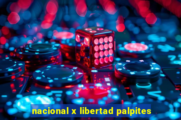 nacional x libertad palpites