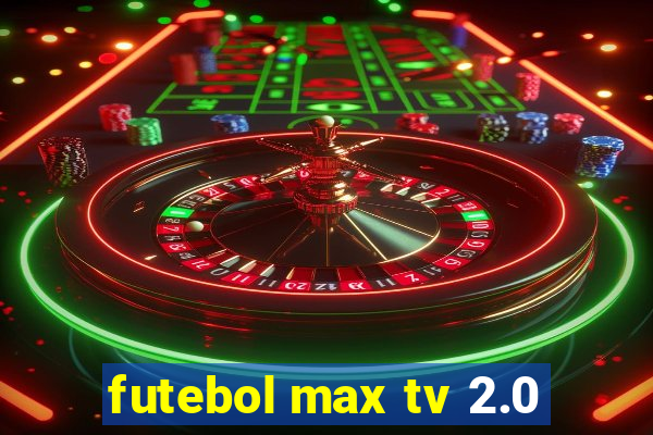 futebol max tv 2.0