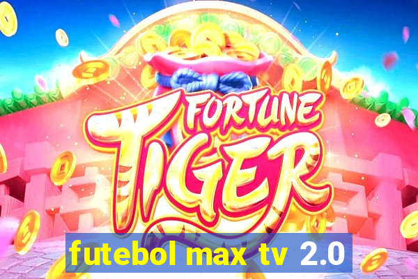 futebol max tv 2.0