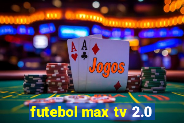 futebol max tv 2.0