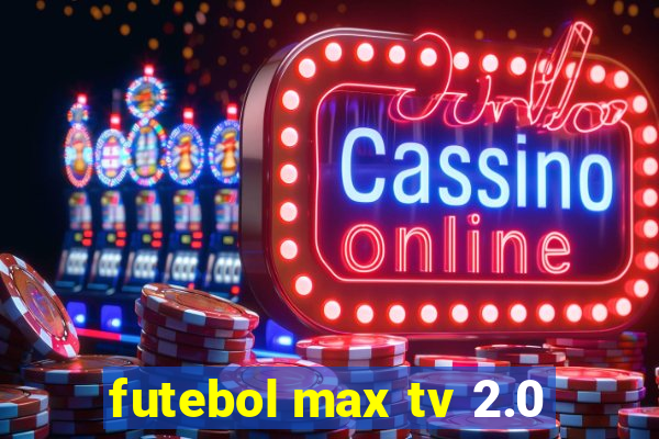 futebol max tv 2.0