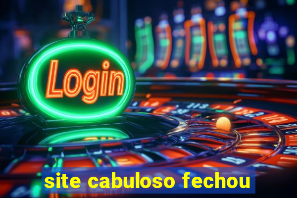 site cabuloso fechou