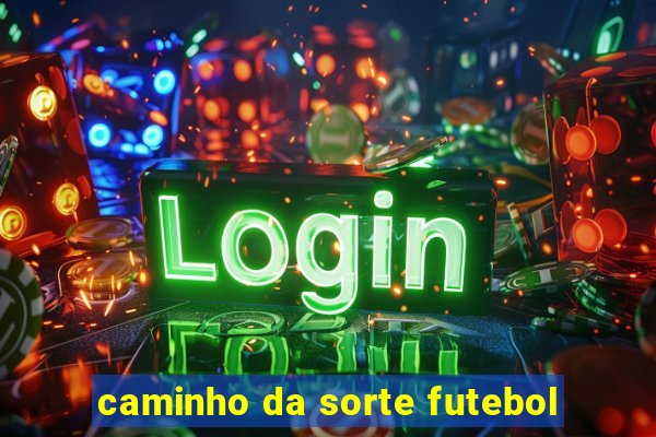 caminho da sorte futebol