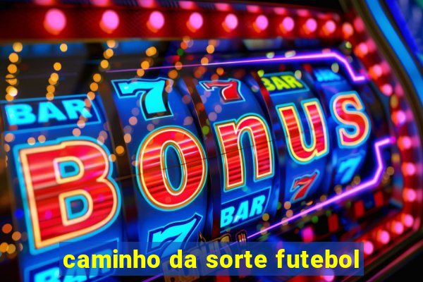 caminho da sorte futebol