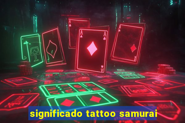 significado tattoo samurai