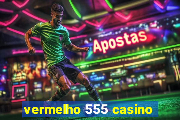 vermelho 555 casino