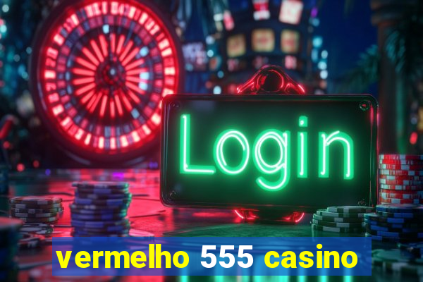 vermelho 555 casino