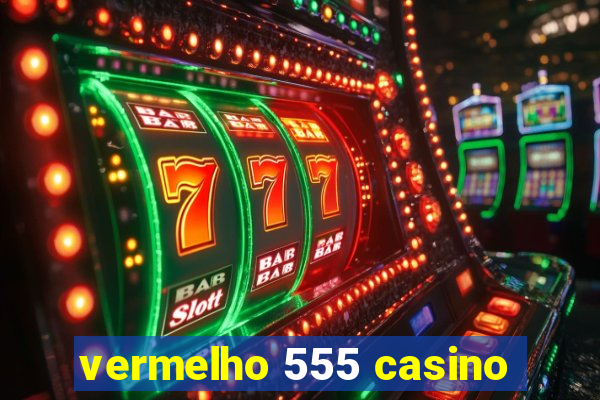 vermelho 555 casino