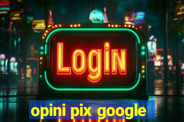 opini pix google