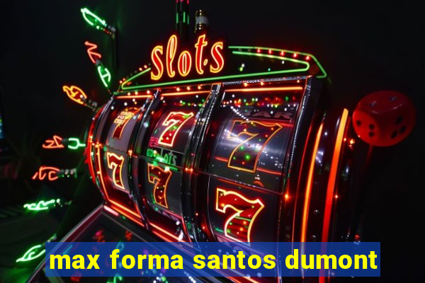 max forma santos dumont