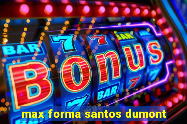 max forma santos dumont