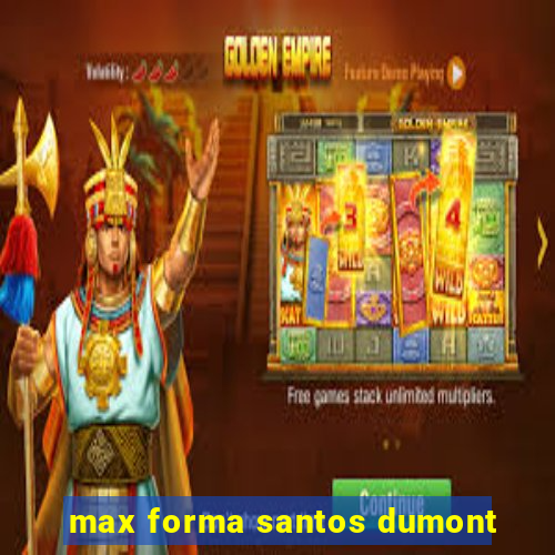 max forma santos dumont