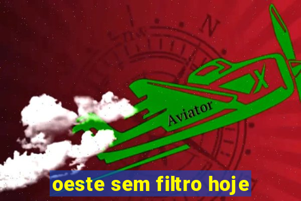 oeste sem filtro hoje