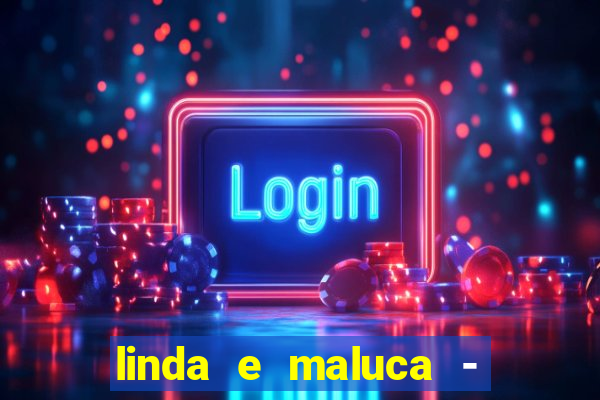 linda e maluca - orochi letra