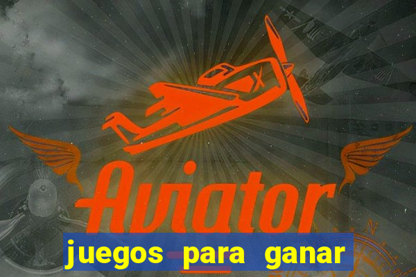 juegos para ganar dinero de verdad gratis