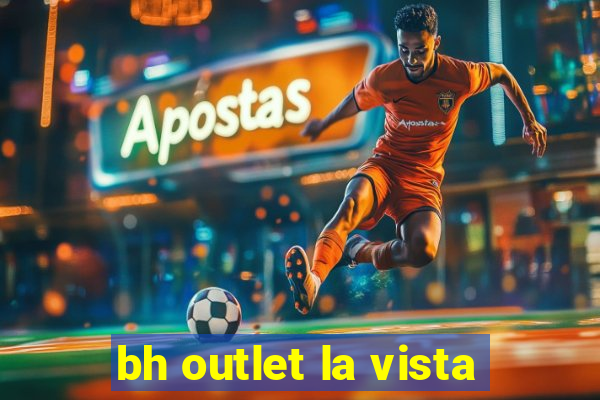 bh outlet la vista