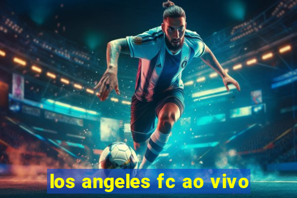 los angeles fc ao vivo