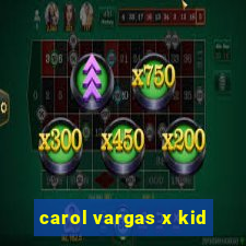 carol vargas x kid