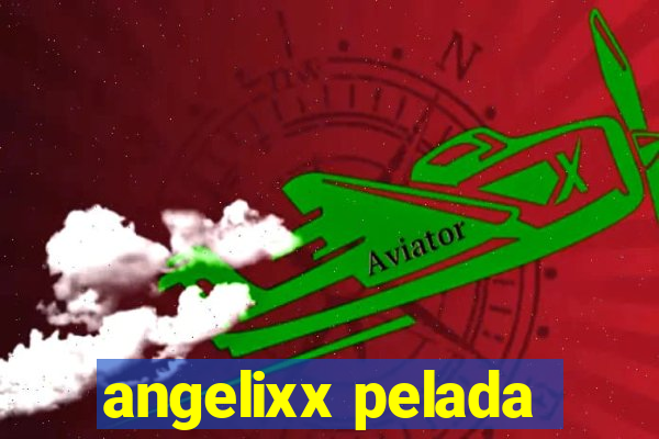 angelixx pelada