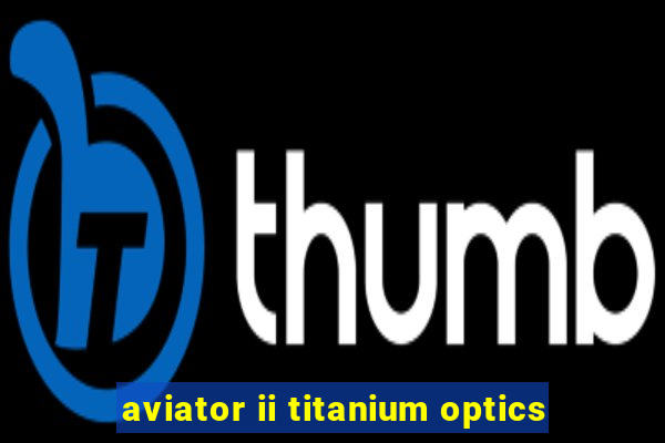 aviator ii titanium optics