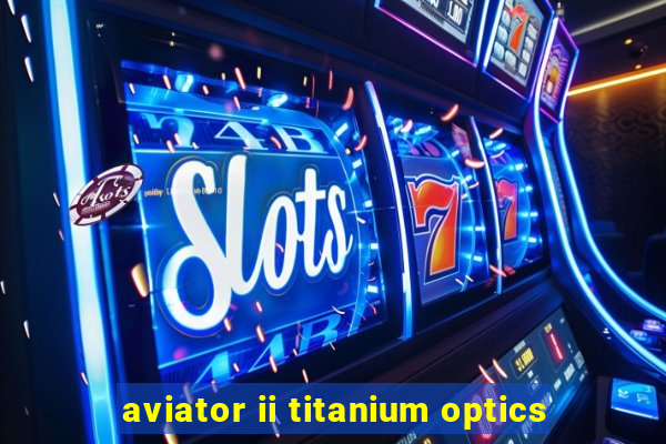 aviator ii titanium optics