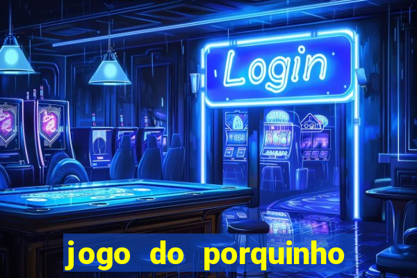 jogo do porquinho para ganhar dinheiro