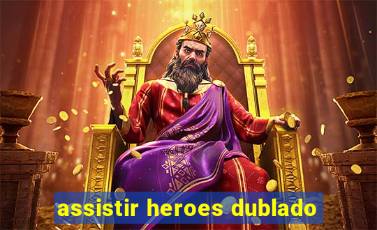 assistir heroes dublado