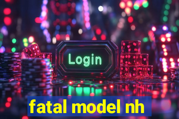 fatal model nh