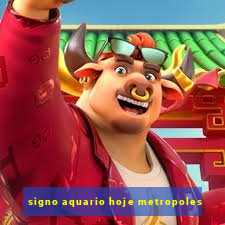 signo aquario hoje metropoles