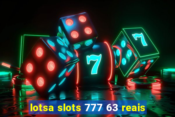 lotsa slots 777 63 reais