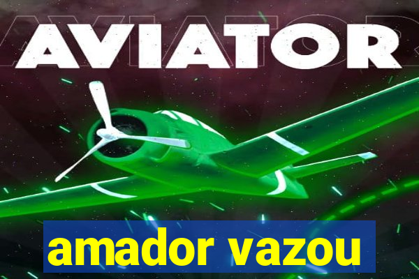 amador vazou