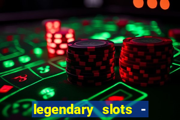 legendary slots - casino games