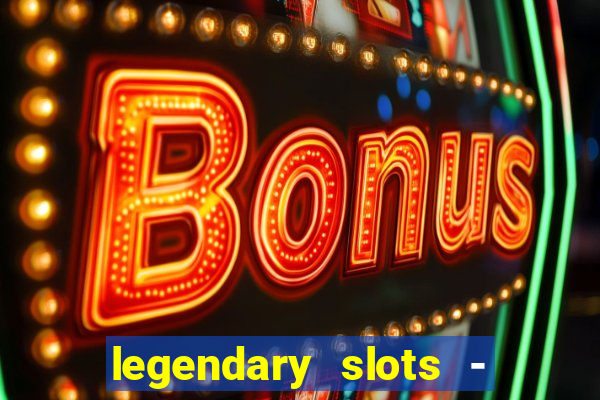 legendary slots - casino games