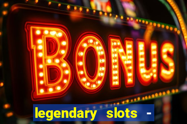 legendary slots - casino games